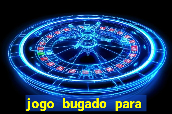 jogo bugado para ganhar dinheiro